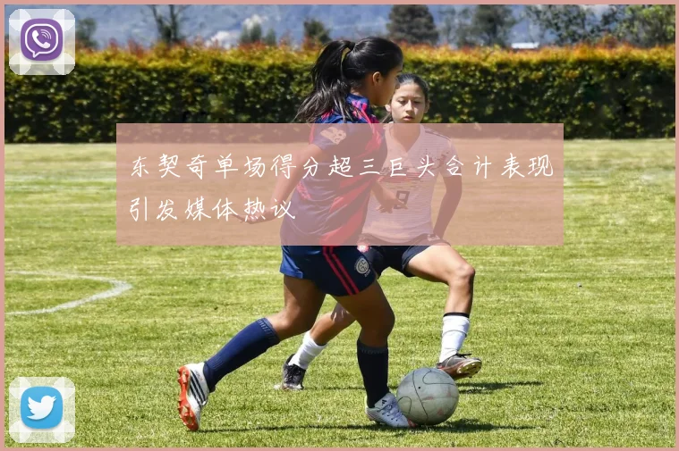 东契奇单场得分超三巨头合计表现引发媒体热议