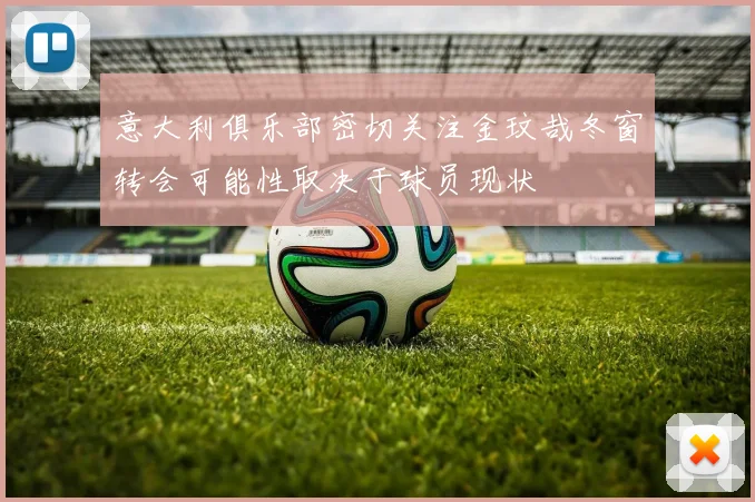 意大利俱乐部密切关注金玟哉冬窗转会可能性取决于球员现状