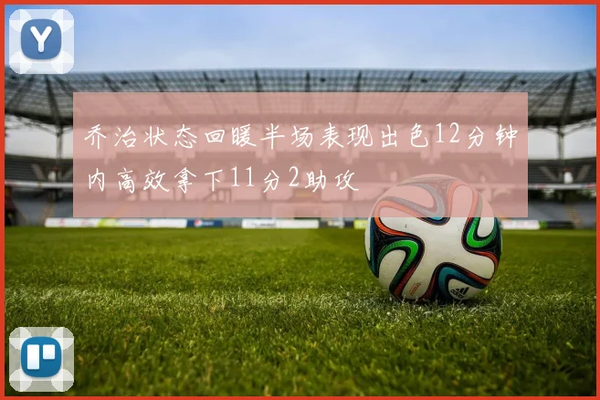 乔治状态回暖半场表现出色12分钟内高效拿下11分2助攻